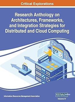 research anthology on architectures frameworks and integration strategies for distributed and cloud computing