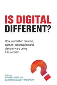 is digital different how information creation capture preservation and discovery are being transformed 1st