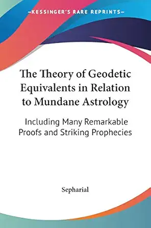 the theory of geodetic equivalents in relation to mundane astrology including many remarkable proofs and
