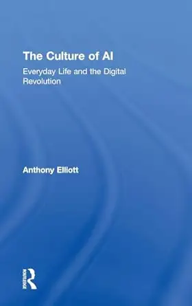 the culture of ai everyday life and the digital revolution 1st edition anthony elliott 1138230049,
