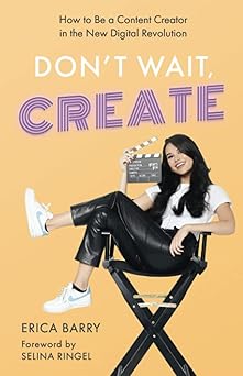 dont wait create how to be a content creator in the new digital revolution 1st edition erica barry ,selina