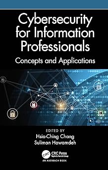 cybersecurity for information professionals 1st edition hsia ching chang ,suliman hawamdeh 0367486814,