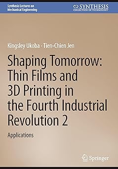 shaping tomorrow thin films and 3d printing in the fourth industrial revolution 2 applications 1st edition