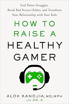 how to raise a healthy gamer end power struggles break bad screen habits and transform your relationship with