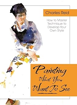 painting what to see forty six lessons assignments and painting critiques on watercolor and oil 1st edition