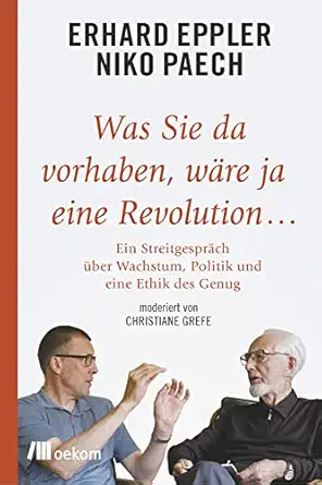 was sie da vorhaben ware ja eine revolution ein streitgesprach uber wachstum politik und ethik des genug 1st