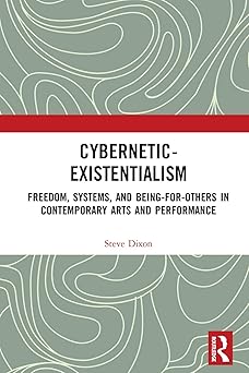 cybernetic existentialism freedom systems and being for others in contemporary arts and performance 1st