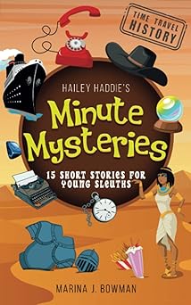 hailey haddies minute mysteries time travel history 15 short stories for young sleuths 1st edition marina j