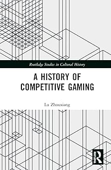 a history of competitive gaming 1st edition lu zhouxiang 0367559625, 978-0367559625