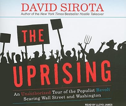 the uprising an unauthorized tour of the populist revolt scaring wall street and washington 1st edition david