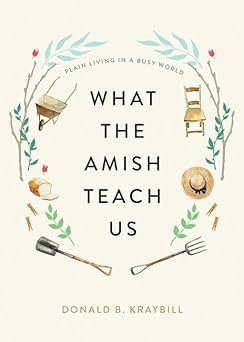 what the amish teach us plain living in a busy world 1st edition donald b kraybill 1421442175, 978-1421442174
