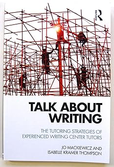 talk about writing the tutoring strategies of experienced writing center tutors 1st edition jo mackiewicz