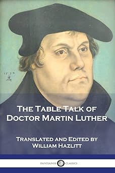 the table talk of doctor martin luther 1st edition martin luther ,william hazlitt 1789874572, 978-1789874570