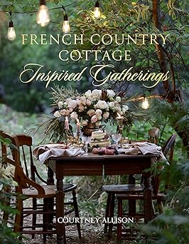 french country cottage inspired gatherings 1st edition courtney allison 1423653599, 978-1423653592