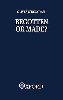begotten or made human procreation and medical technique 1st edition oliver o\\\\\\\'donovan 0198266782,