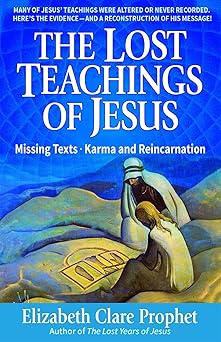 the lost teachings of jesus book 1 missing texts karma and reincarnation 1st edition mark l prophet