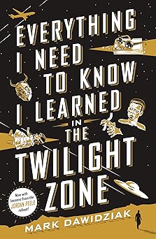 everything i need to know i learned in the twilight zone 1st edition mark dawidziak 125062150x, 978-1250621504