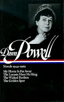 dawn powell novels 1944 1962 my home is far away / the locusts have no king / the wicked pavilion / the