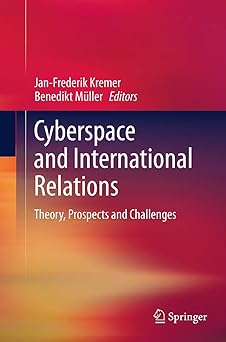 cyberspace and international relations theory prospects and challenges 1st edition jan frederik kremer