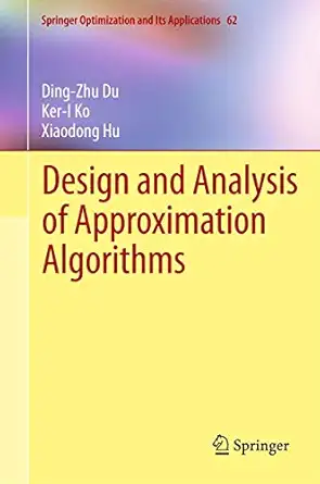 design and analysis of approximation algorithms 1st edition ding zhu du ,ker i ko ,xiaodong hu 1461417007,