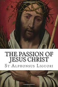 the passion of jesus christ 1st edition st alphonsus liguori ,eugene grimm cssr ,darrell wright 1543200516,