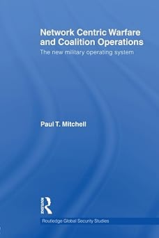 network centric warfare and coalition operations 1st edition paul t t mitchell 0415849047, 978-0415849043