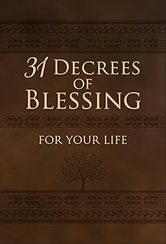 31 decrees of blessing for your life a 31 daily devotionals and inspirational readings perfect gift for