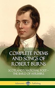 complete poems and songs of robert burns scotlands national poet the bard of ayrshire 1st edition robert