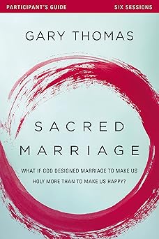 sacred marriage bible study participants guide what if god designed marriage to make us holy more than to