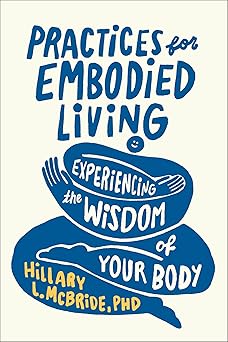 practices for embodied living experiencing the wisdom of your bodya a self esteem body image workbook 1st
