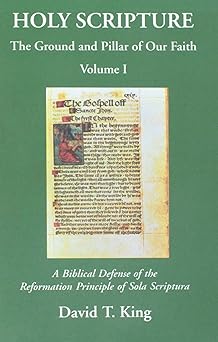 holy scripture the ground and pillar of our faith volume i a biblical defense of the reformation principle of