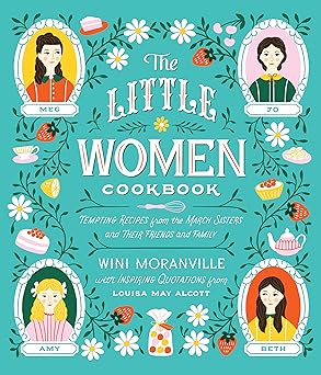 the little women cookbook tempting recipes from the march sisters and their friends and family 1st edition