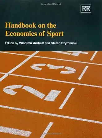 handbook on the economics of sport 1st edition wladimir andreff ,stefan szymanski 1843766086, 978-1843766087
