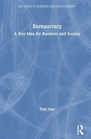 bureaucracy a key idea for business and society 1st edition tom vine 1138483303, 978-1138483309