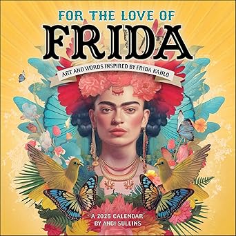 for the love of frida 2025 wall calendar art and words inspired by frida kahlo 1st edition angi sullins