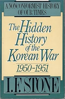 the hidden history of the korean war 1950 1951 a nonconformist history of our times 1st edition i f stone