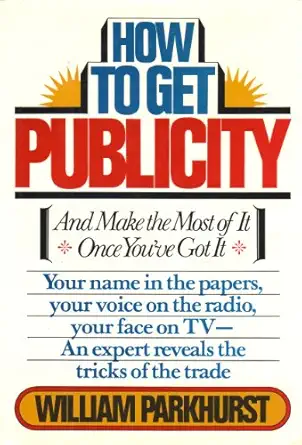 how to get publicity 1st edition william parkhurst 081291161x, 978-0812911619
