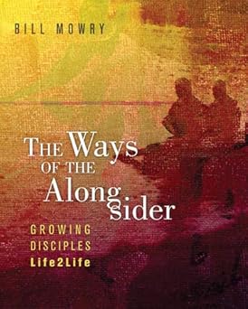 the ways of the alongsider growing disciples life2life 1st edition bill mowry 1612913113, 978-1612913117