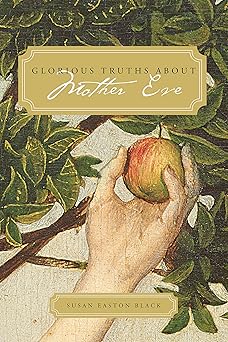 glorious truths about mother eve 1st edition susan easton black 152440599x, 978-1524405991