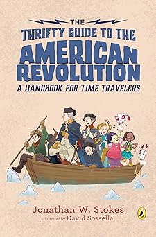 the thrifty guide to the american revolution a handbook for time travelers 1st edition jonathan w stokes