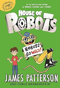 house of robots robots go wild 1st edition james patterson ,chris grabenstein ,juliana neufeld 0316284793,