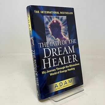 the path of the dream healer my journey through the miraculous world of energy healing 1st edition adam