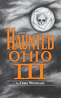 haunted ohio iii still more ghostly tales from the buckeye state 1st edition chris woodyard 0962847224,