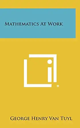 mathematics at work 1st edition george henry van tuyl 1258319632, 978-1258319632