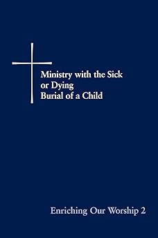 enriching our worship 2 ministry with the sick or dying burial of a child 1st edition church publishing