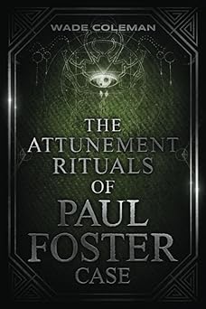 the attunement rituals of paul foster case ceremonial magic 1st edition paul foster case ,wade coleman