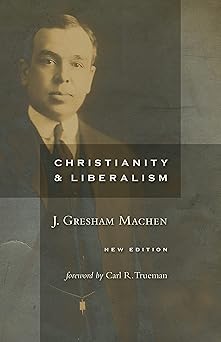 christianity and liberalism new ed 1st edition j gresham machen ,carl trueman 0802864996, 978-0802864994