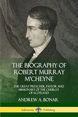 the biography of robert murray mcheyne the great preacher pastor and missionary of the church of scotland 1st