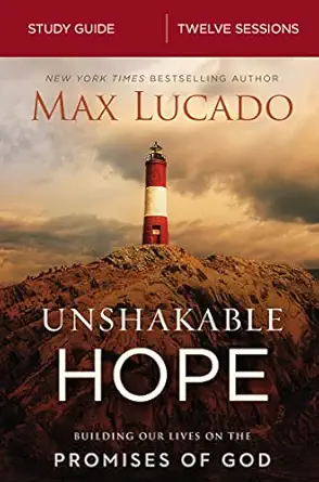 unshakable hope bible study guide building our lives on the promises of god 1st edition max lucado