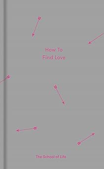 how to find love 1st edition the school of life ,alain de botton 0995573697, 978-0995573697